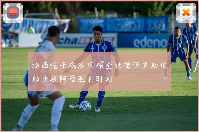 梅西帽子戏法闪耀全场德保罗助攻助力迈阿密胜利时刻