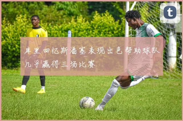 库里回忆斯潘塞表现出色帮助球队几乎赢得三场比赛