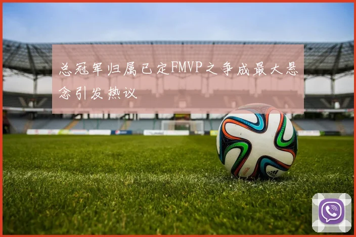 总冠军归属已定FMVP之争成最大悬念引发热议
