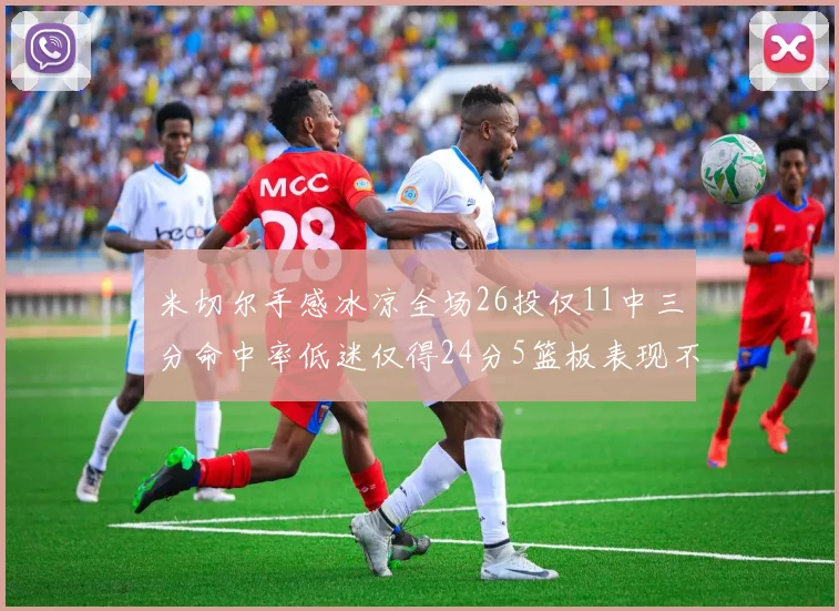 米切尔手感冰凉全场26投仅11中三分命中率低迷仅得24分5篮板表现不佳